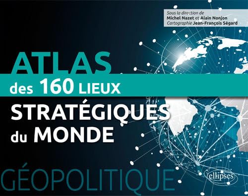 Atlas des 160 lieux stratégiques du monde: Atlas des 150 lieux stratégiques du monde