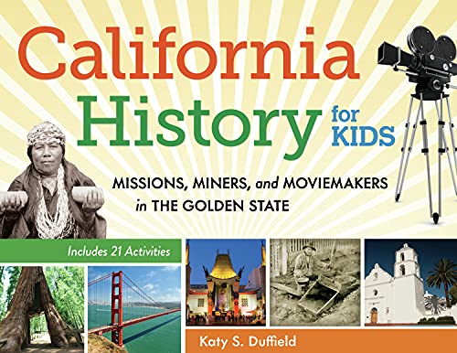 California History for Kids: Missions, Miners, and Moviemakers in the Golden State, Includes 21...