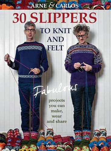 30 Slippers to Knit and Felt: Fabulous Projects