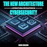 The New Architecture: A Structural Revolution in Cybersecurity