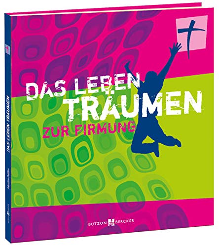 Das Leben träumen: Zur Firmung