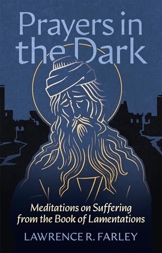 Prayers in the Dark: Meditations on Suffering from the Book of Lamentations