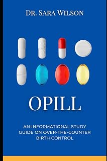 Opill: An Informational Study Guide on Over-the-Counter Birth Control: Essential Insights on Women’s Health, Safe Use, and Confidence