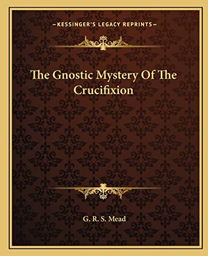 The Gnostic Mystery Of The Crucifixion