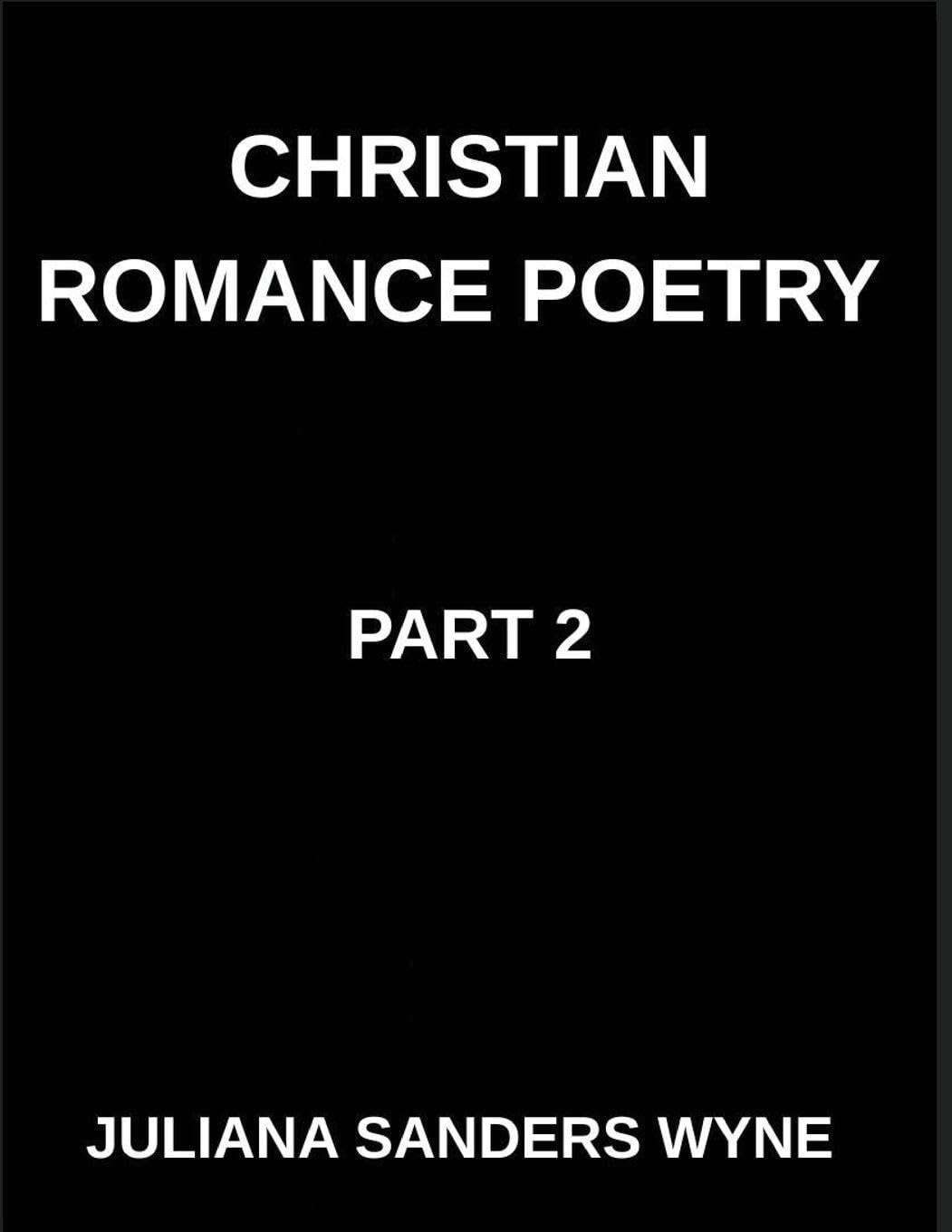Christian Romance Poetry (Part 2)- Divine Flame, Passionate Poems of Sacred Covenant and Eternal Devotion in Christ's Love: Poems of Covenant and ... Weaving Love Through Scripture's Light
