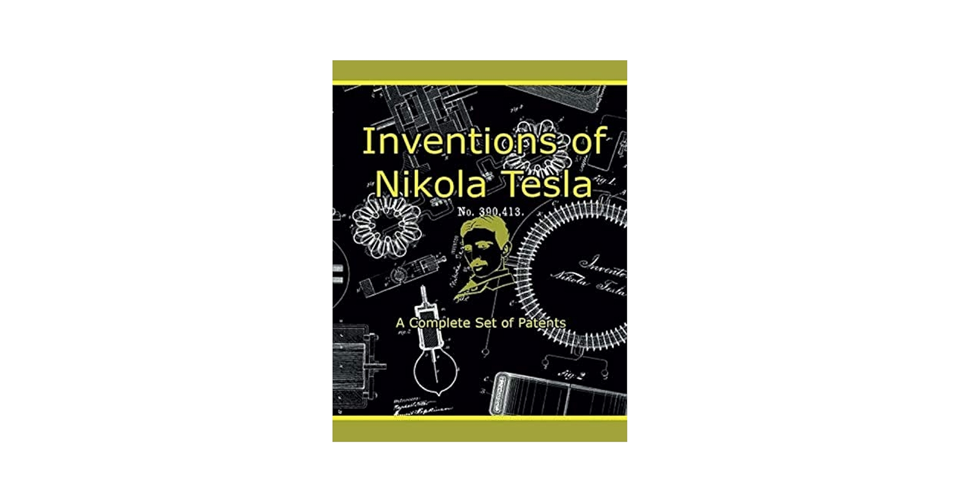 Inventions of Nikola Tesla: A Complete Set of Patents: Tesla