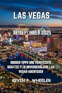 LAS VEGAS Reiseführer 2025: Insidertipps und Geheimtipps für unvergessliche Abenteuer in Las Vegas