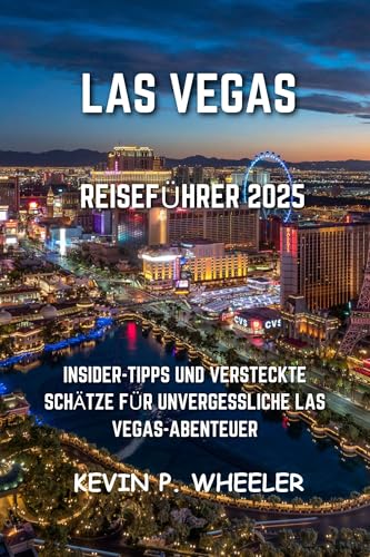 LAS VEGAS Reiseführer 2025: Insidertipps und Geheimtipps für unvergessliche Abenteuer in Las Vegas (German Edition)