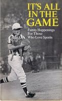 It's All In The Game Funny Happenings For Those Who Love Sports B000NUYTBI Book Cover