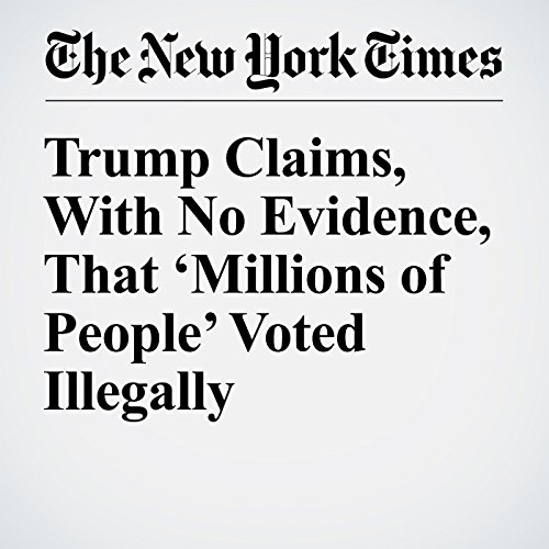 Trump Claims, With No Evidence, That &lsquo;Millions of People&rsquo; Voted Illegally cover art