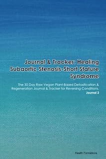 Journal & Tracker: Healing Subaortic Stenosis-Short Stature Syndrome: The 30 Day Raw Vegan Plant-Based Detoxification & Regeneration Journal & Tracker for Reversing Conditions. Journal 2