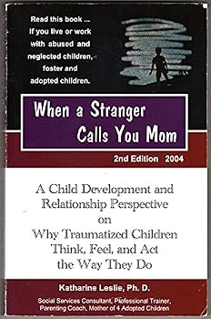 "When a stranger calls you mom": A child development and relationship perspective on why abused and neglected children think, feel, and act the way they do