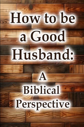 How to be a Good Husband - A Biblical Perspective