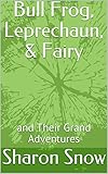  Bull Frog, Leprechaun, & Fairy: and Their Grand Adventures (English Edition)