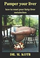 Pamper your liver: how to reset your fatty liver metabolism: -The proven step by steps health program to reverse your insulin resistance and cure your fatty liver(all Natural,no Meds,no Budget,no Gym 1976780276 Book Cover