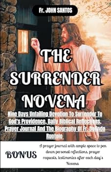 THE SURRENDER NOVENA: Nine Days Of Unfailing Devotion To Surrender To God's Providence, Daily Biblical Reflections, Prayer Journal And The Biography Of Fr. Dolindo Ruotolo