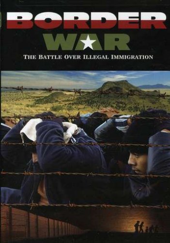 Border War: The Battle over Illegal Immigration Border War: The Battle over Illegal Immigration