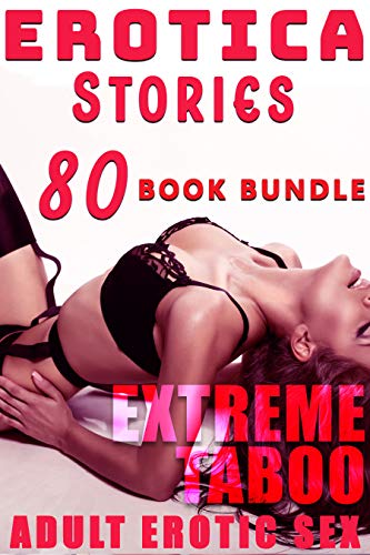 80 EROTICA STORIES : EXTREME TABOO ADULT EROTIC SEX BOOK BUNDLE