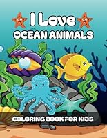 I Love Ocean Animals Coloring Book for Kids: Big, Bold, and Fun Coloring Pages for Ocean Animal Lovers B0F66BNCTH Book Cover