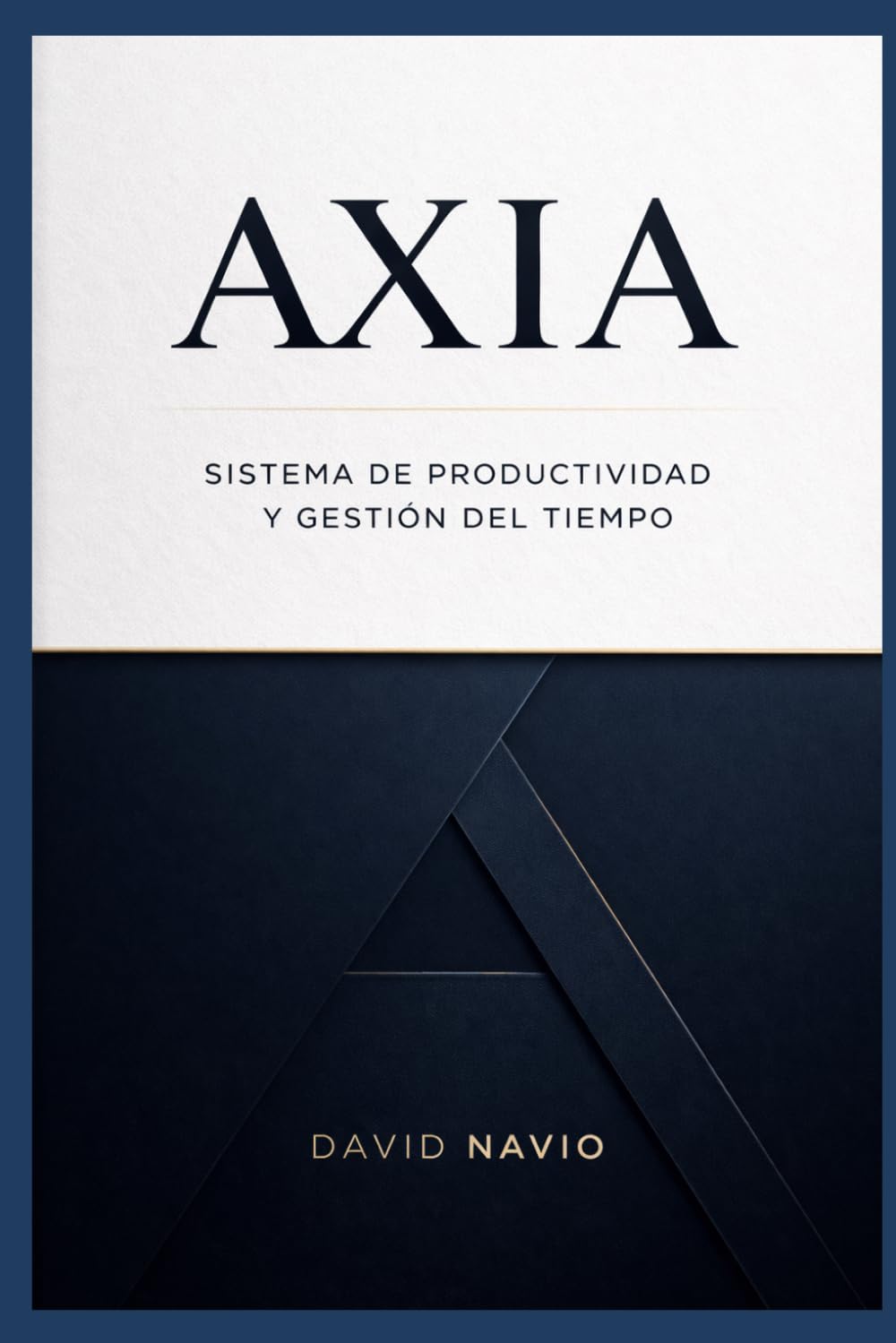 AXIA: El sistema de productividad para transformar actividad en trayectoria: Cómo enfocar tu energía, organizar tu trabajo y construir resultados acumulativos