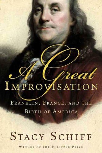 A Great Improvisation: Franklin, France, and the Birth of America Kindle Edition