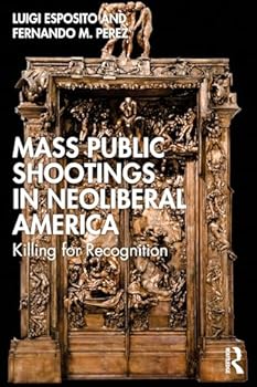 Paperback Mass Public Shootings in Neoliberal America: Killing for Recognition Book