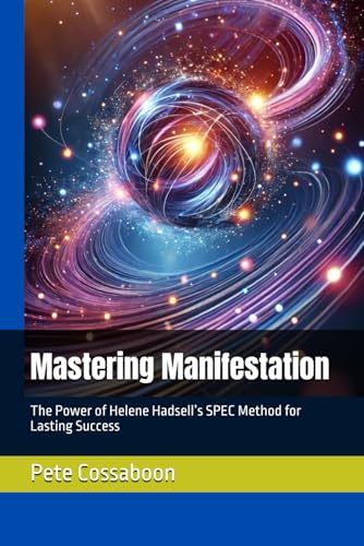 Mastering Manifestation: The Power of Helene Hadsell’s SPEC Method for Lasting Success (Helen Hasdell SPEC Manifestation Method)