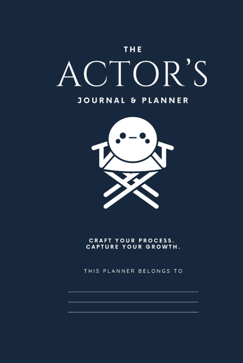 The Actor's Journal & Planner: Craft your process. Capture your growth.