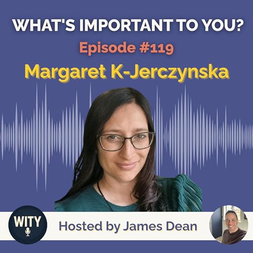 #119 What's Important To Margaret K-Jerczynska - Transformation, Trust & the Subconscious Mind