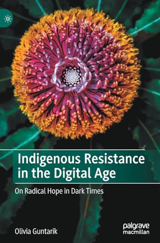 Indigenous Resistance in the Digital Age: On Radical Hope in Dark Times