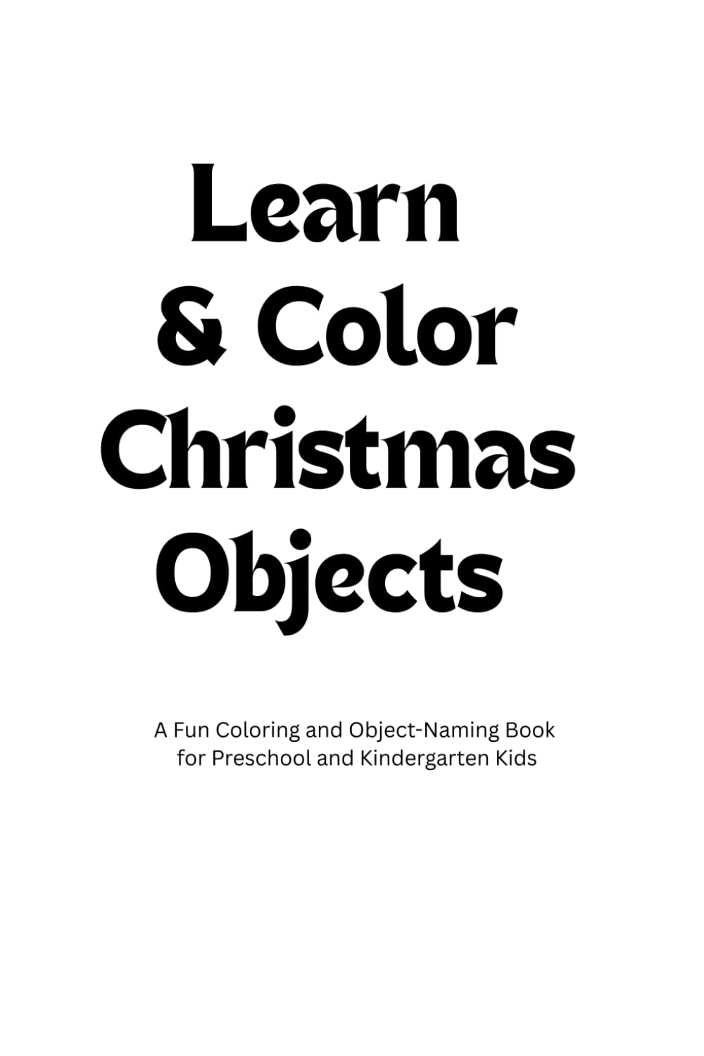 Learn & Color Christmas Objects: A Fun Coloring and Object Naming Book for Preschool and Kindergarten Kids.