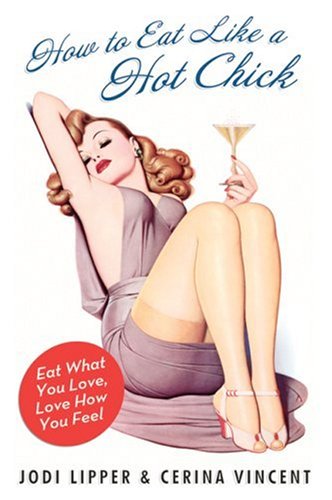 Cover of How to Eat Like a Hot Chick: Eat What You Love, Love How You Feel