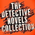 Cover of The Detective Novels Collection: 8 Novels and Stories from Arthur Conan Doyle, Edgar Allan Poe, Josephine Tey, & More