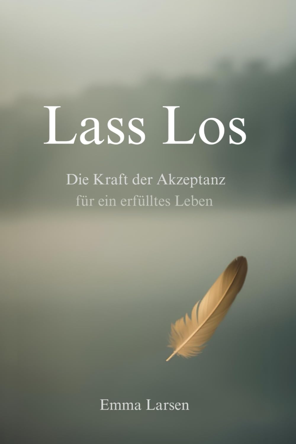 Lass Los: Die Kraft der Akzeptanz für ein erfülltes Leben