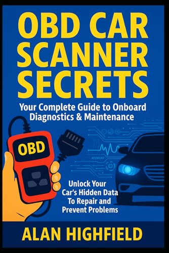 OBD Car Scanner Secrets | The Complete Guide to Diagnostics and Maintenance | Unlock Your Car’s Hidden Data: Troubleshoot, Fix, and Save Money with Onboard Diagnostics - Repair & Prevent Problems