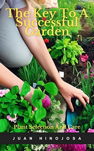 The Key To A Successful Garden: Plant Selection And Care (English Edition)