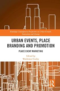 Urban Events, Place Branding and Promotion: Place Event Marketing (Routledge Contemporary Perspectives on Urban Growth, Innovation and Change)