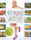 Get Naked In The Kitchen: Healthy Recipes That Are Proud To Bare It All