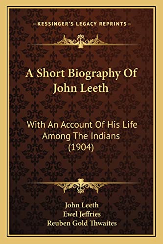 A Short Biography Of John Leeth: With An Account Of His Life Among The Indians (1904)