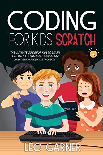 CODING FOR KIDS SCRATCH: The Ultimate Guide for Kids to Learn Computer Coding, Make Animations and D CODING FOR KIDS SCRATCH: The Ultimate Guide for Kids to Learn Computer Coding, Make Animations and D