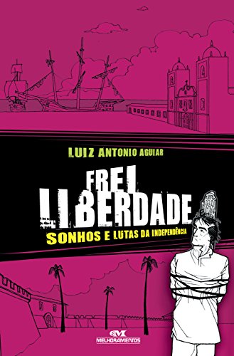 Frei Liberdade: Sonhos e lutas da independência (Aventuras da História)