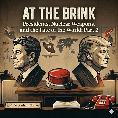 At the Brink: Presidents, Nuclear Weapons, and the Fate of the World Part 2, with Dr. Anthony Eames