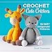 Crochet Cute Critters: 26 Easy Amigurumi Patterns