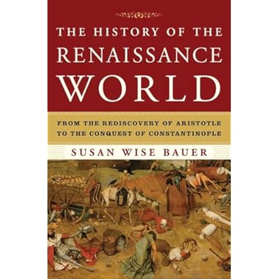 The History of the Renaissance World: from the Rediscovery of Aristotle to the Conquest of Constantinople