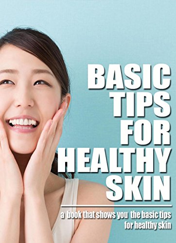 Basic Tips For Healthy Skin, a Book That Show You The Basic Tips For Healthy Skin (English Edition)