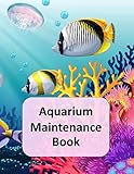 Aquarium Maintenance Notebook: Tank Aquarium Log book, Fish Keeping Journal, In this Log Book for your aquarium you can record water tests, water ... checks and more. Space for additional notes