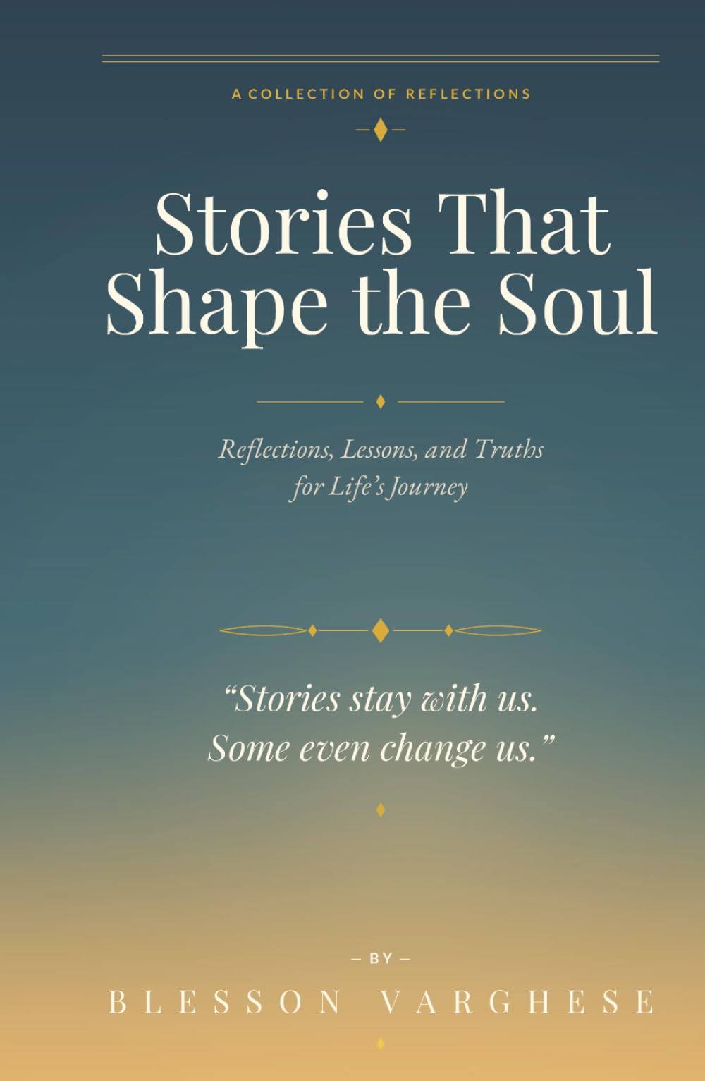 Stories That Shape the Soul: Reflections, Lessons, and Truths for Life’s Journey