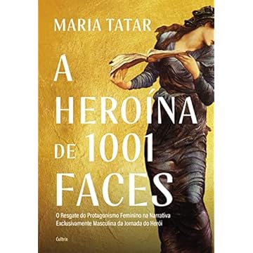Capa do livro A heroína de 1001 faces: O resgate do protagonismo feminino na narrativa exclusivamente masculina da jornada do herói