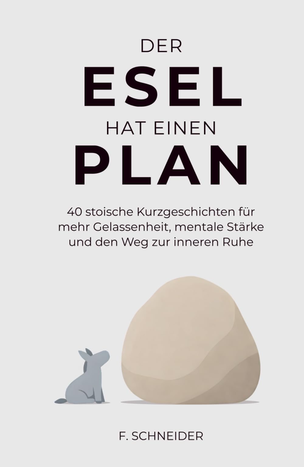 Der Esel hat einen Plan: 40 stoische Kurzgeschichten für mehr Gelassenheit, mentale Stärke und den Weg zur inneren Ruhe