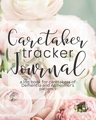 Caretaker Tracker Journal – A Log Book for Caretakers of Dementia and Alzheimer’s Patients: a 6 month daily journal for caregivers of those with … doctor’s appointments, daily symptoms)